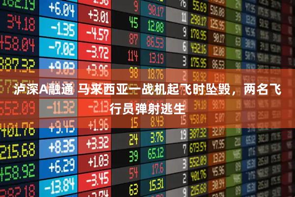 泸深A融通 马来西亚一战机起飞时坠毁，两名飞行员弹射逃生